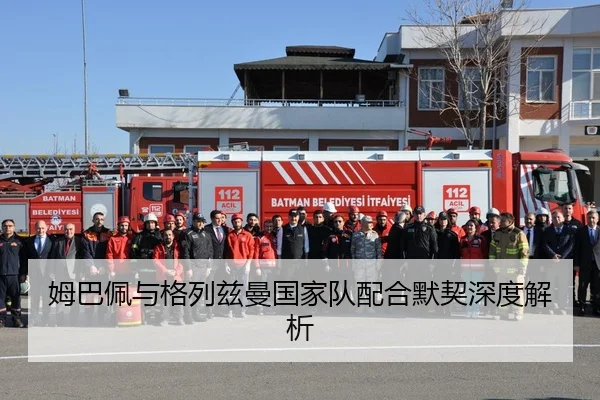 姆巴佩与格列兹曼国家队配合默契深度解析